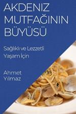 Akdeniz Mutfağının Büyüsü: Sağlıklı ve Lezzetli Yaşam İçin