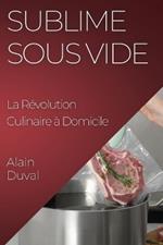 Sublime Sous Vide: La Révolution Culinaire à Domicile