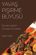 Yavaş Pişirme Büyüsü: Zamanı Lezzete Dönüştürme Sanatı