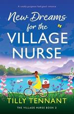 New Dreams for the Village Nurse: A totally gorgeous feel-good romance