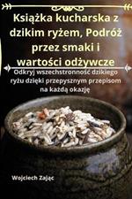 Książka kucharska z dzikim ryżem, Podróż przez smaki i wartości odżywcze