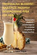 Tropikalna BlogoŚĆ: Najlepsze Przepisy Inspirowane Piña ColadĄ