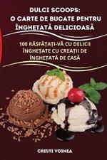 Dulci Scoops: O Carte de Bucate Pentru ÎngheȚatĂ DelicioasĂ