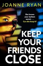 Keep Your Friends Close: The BRAND NEW relentlessly gripping, addictive psychological thriller from Joanne Ryan for 2024