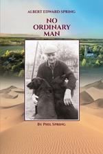 Albert Edward Spring: No Ordinary Man