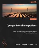 Django 5 for the Impatient: Learn the core concepts of Django to develop Python web applications