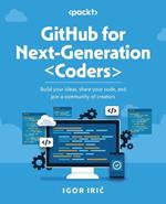 GitHub for Next-Generation Coders: Build your ideas, share your code, and join a community of creators