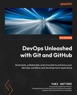 DevOps Unleashed with Git and GitHub: Automate, collaborate, and innovate to enhance your DevOps workflow and development experience