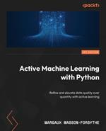 Active Machine Learning with Python: Refine and elevate data quality over quantity with active learning