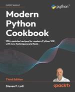 Modern Python Cookbook: 130+ updated recipes for modern Python 3.12 with new techniques and tools