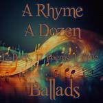 Rhyme A Dozen, A - 12 Poets, 12 Poems, 1 Topic ? Ballads