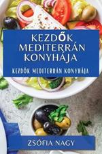 Kezdők Mediterrán Konyhája: Kezdők Mediterrán Konyhája