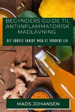 Begynders Guide til Antiinflammatorisk Madlavning: Dit Første Skridt mod et Sundere Liv