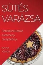 Sütés Varázsa: Kezdőknek szóló sütemény receptkönyv