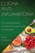 Cocina Anti-Inflamatoria: Un Recetario para Principiantes que Cuida tu Bienestar