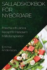 Salladskokbok för Nybörjare: Fräscha och Läckra Recept för Hälsosam Måltidsinspiration
