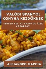 Valódi Spanyol Konyha Kezdőknek: Fedezd fel az Spanyol Ízek Varázsát