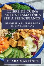 Llibre de Cuina Antiinflamatòria per a Principiants: Descobreix el Plaer d'una Alimentació Sana