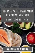 Kuchnia Przeciwwzapalna dla Początkujących: Praktyczne Przepisy