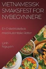 Vietnamesisk Smaksfest for Nybegynnere: En Enkel Kokebok med Autentiske Retter