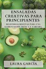 Ensaladas Creativas para Principiantes: Deliciosas Recetas para una Alimentación Fresca y Variada