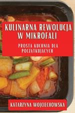 Kulinarna Rewolucja w Mikrofali: Prosta Kuchnia dla Początkujących