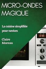 Micro-Ondes Magique: La cuisine simplifiée pour novices