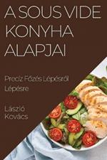 A Sous Vide Konyha Alapjai: Precíz Főzés Lépésről Lépésre