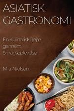 Asiatisk Gastronomi: En Kulinarisk Rejse gennem Smagsoplevelser