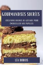 Gourmandises Sucrées: Créations Divines de Gâteaux pour Émerveiller vos Papilles