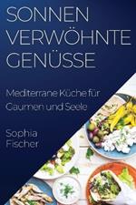 Sonnenverwöhnte Genüsse: Mediterrane Küche für Gaumen und Seele