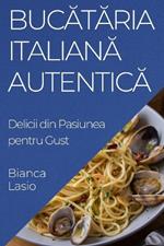 Bucătăria Italiană Autentică: Delicii din Pasiunea pentru Gust