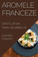 Aromele Franceze: Delicii Culinare Pentru Bucătăria Ta