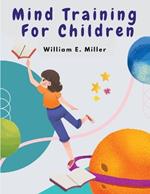 Mind Training For Children: A Practical Training Helping Your Children In School