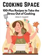 Cooking Space: 100-Plus Recipes to Take the Stress Out of Cooking