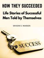 How They Succeeded: Life Stories of Successful Men Told by Themselves