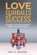 Love, Gumballs and Success; Our Journey to Building and Managing a Profitable Bulk Vending Business