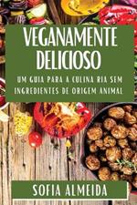 Veganamente Delicioso: Um Guia para a Culinária Sem Ingredientes de Origem Animal