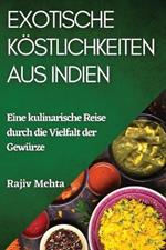 Exotische Köstlichkeiten aus Indien: Eine kulinarische Reise durch die Vielfalt der Gewürze