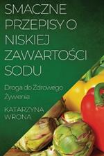 Smaczne Przepisy o Niskiej Zawartości Sodu: Droga do Zdrowego Żywienia