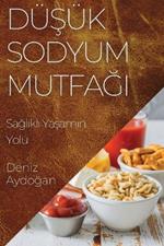 Düşük Sodyum Mutfağı: Sağlıklı Yaşamın Yolu