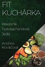 Fit Kuchárka: Kreatívne Nízkosacharidové Jedlá