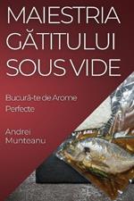 Maiestria Gătitului Sous Vide: Bucură-te de Arome Perfecte