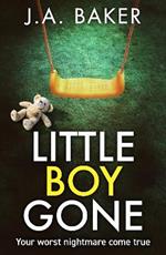 Little Boy, Gone: Every Parent's Worst Nightmare - A GRIPPING thriller from BESTSELLING AUTHOR J A Baker for 2024