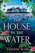 The House in the Water: The BRAND NEW enchanting historical story of secrets and love from Victoria Scott for 2024