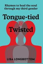 Tongue-tied & Twisted: Rhymes to Heal the Soul Through My Third Gender