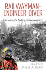 Railwayman - Engineer - Diver: Memories of a Lifelong Railway Engineer