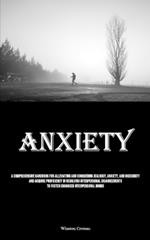 Anxiety: A Comprehensive Handbook For Alleviating And Conquering Jealousy, Anxiety, And Insecurity And Acquire Proficiency In Resolving Interpersonal Disagreements To Foster Enhanced Interpersonal Bonds