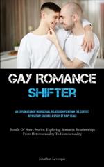 Gay Romance Shifter: An Exploration Of Homosexual Relationships Within The Context Of Military Culture: A Study Of Navy Seals (Bundle Of Short Stories: Exploring Romantic Relationships From Heterosexuality To Homosexuality)