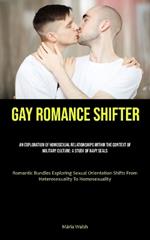 Gay Romance Shifter: An Exploration Of Homosexual Relationships Within The Context Of Military Culture: A Study Of Navy Seals (Romantic Bundles Exploring Sexual Orientation Shifts From Heterosexuality To Homosexuality)